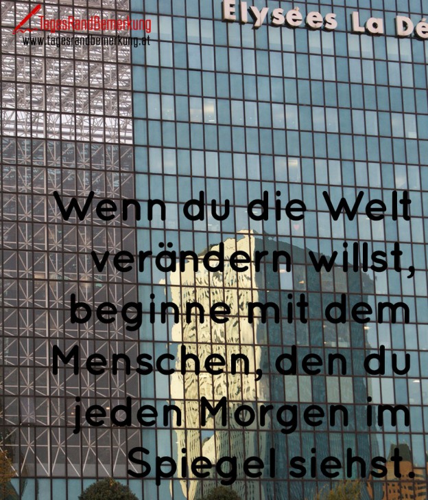 Wenn du die Welt verändern willst, beginne mit dem Menschen, den du