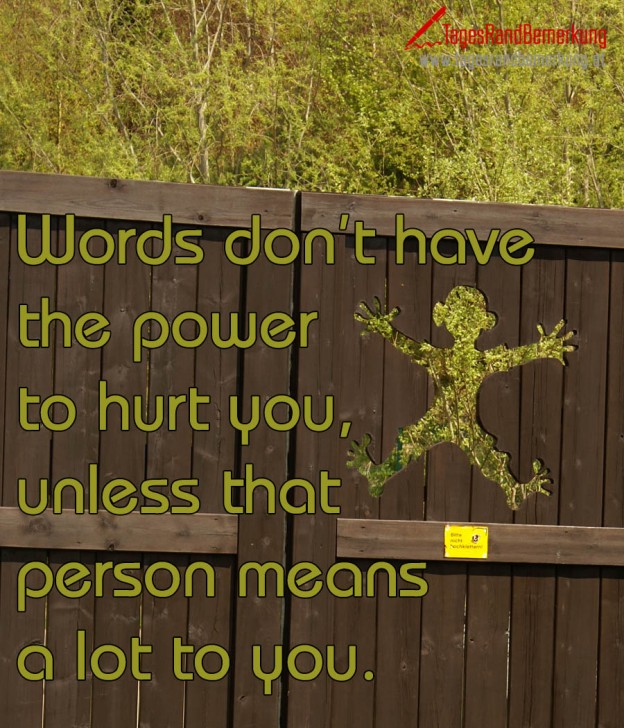 words-don-t-have-the-power-to-hurt-you-unless-that-person-means-a-lot-to-you-zitat-von-die