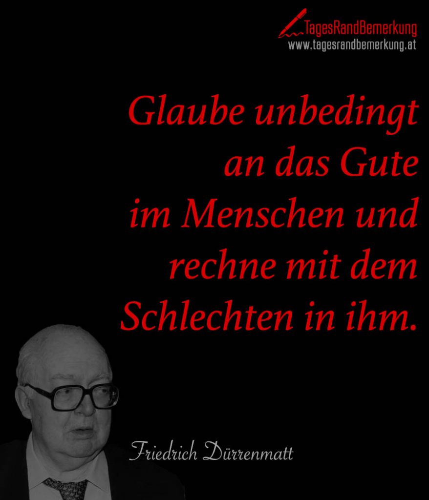 Glaube unbedingt an das Gute im Menschen und rechne mit dem Schlechten