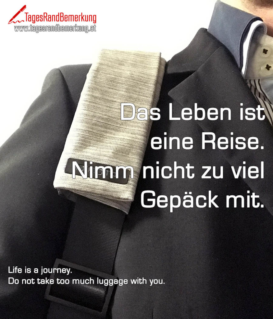 Das Leben ist eine Reise. Nimm nicht zu viel Gepäck mit. Zitat von